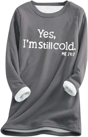 Womens Fleece Pullover Sweatshirt Yes,I'm Still Cold-Me 24:7 Print Fleece Sweatshirt Warm Sweater Winter Clothes 2024
